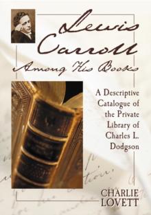 Lewis Carroll Among His Books : A Descriptive Catalogue of the Private Library of Charles L. Dodgson