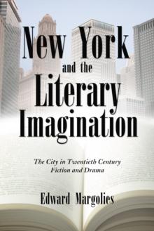 New York and the Literary Imagination : The City in Twentieth Century Fiction and Drama