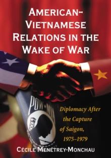 American-Vietnamese Relations in the Wake of War : Diplomacy After the Capture of Saigon, 1975-1979