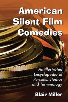 American Silent Film Comedies : An Illustrated Encyclopedia of Persons, Studios and Terminology