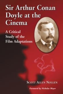 Sir Arthur Conan Doyle at the Cinema : A Critical Study of the Film Adaptations