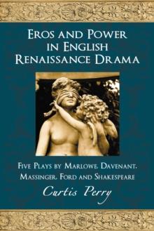 Eros and Power in English Renaissance Drama : Five Plays by Marlowe, Davenant, Massinger, Ford and Shakespeare