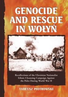 Genocide and Rescue in Wolyn : Recollections of the Ukrainian Nationalist Ethnic Cleansing Campaign Against the Poles During World War II