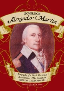 Governor Alexander Martin : Biography of a North Carolina Revolutionary War Statesman