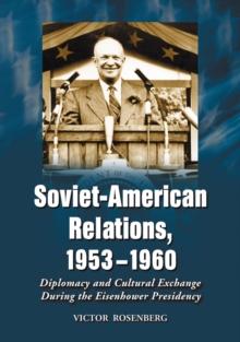 Soviet-American Relations, 1953-1960 : Diplomacy and Cultural Exchange During the Eisenhower Presidency