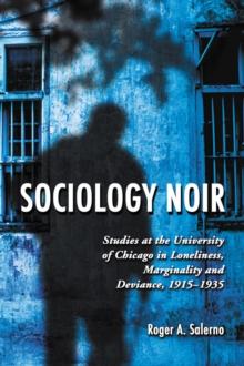 Sociology Noir : Studies at the University of Chicago in Loneliness, Marginality and Deviance, 1915-1935