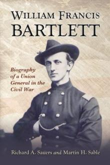 William Francis Bartlett : Biography of a Union General in the Civil War