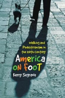 America on Foot : Walking and Pedestrianism in the 20th Century