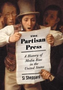 The Partisan Press : A History of Media Bias in the United States