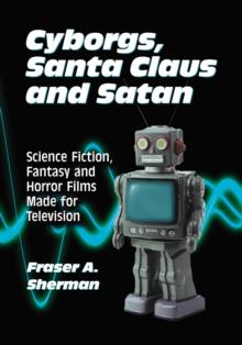 Cyborgs, Santa Claus and Satan : Science Fiction, Fantasy and Horror Films Made for Television