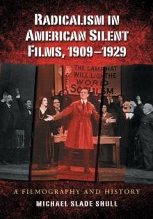 Radicalism in American Silent Films, 1909-1929 : A Filmography and History