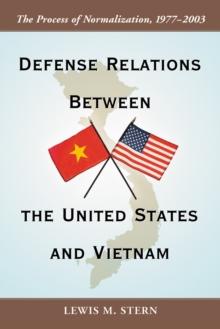 Defense Relations Between the United States and Vietnam : The Process of Normalization, 1977-2003