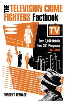 The Television Crime Fighters Factbook : Over 9,800 Details from 301 Programs, 1937-2003