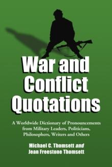 War and Conflict Quotations : A Worldwide Dictionary of Pronouncements from Military Leaders, Politicians, Philosophers, Writers and Others