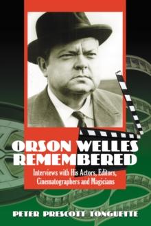 Orson Welles Remembered : Interviews with His Actors, Editors, Cinematographers and Magicians