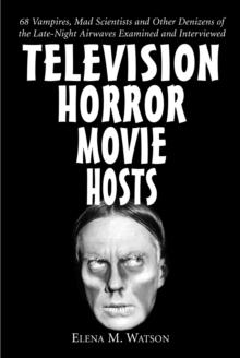 Television Horror Movie Hosts : 68 Vampires, Mad Scientists and Other Denizens of the Late-Night Airwaves Examined and Interviewed