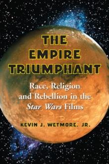 The Empire Triumphant : Race, Religion and Rebellion in the Star Wars Films