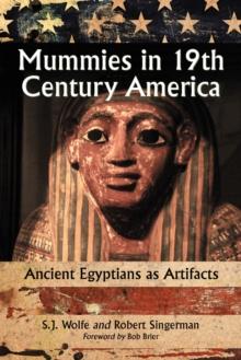 Mummies in Nineteenth Century America : Ancient Egyptians as Artifacts