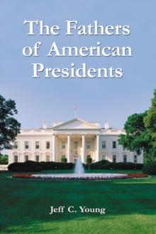 The Fathers of American Presidents : From Augustine Washington to William Blythe and Roger Clinton