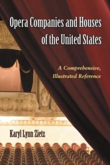 Opera Companies and Houses of the United States : A Comprehensive, Illustrated Reference