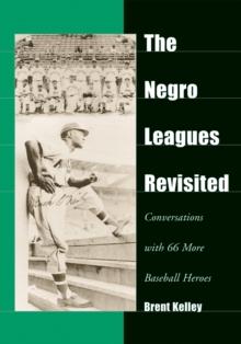 The Negro Leagues Revisited : Conversations with 66 More Baseball Heroes