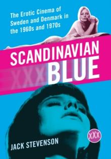 Scandinavian Blue : The Erotic Cinema of Sweden and Denmark in the 1960s and 1970s