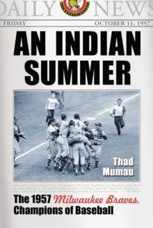 An Indian Summer : The 1957 Milwaukee Braves, Champions of Baseball