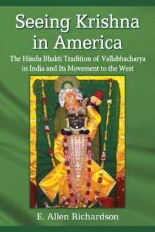 Seeing Krishna in America : The Hindu Bhakti Tradition of Vallabhacharya in India and Its Movement to the West