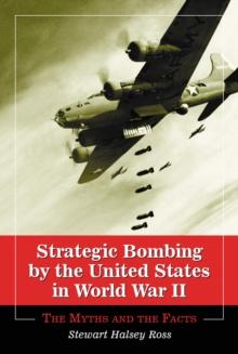 Strategic Bombing by the United States in World War II : The Myths and the Facts