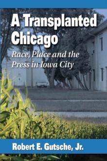 A Transplanted Chicago : Race, Place and the Press in Iowa City