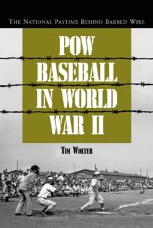 POW Baseball in World War II : The National Pastime Behind Barbed Wire