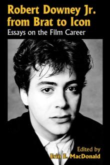 Robert Downey Jr. from Brat to Icon : Essays on the Film Career