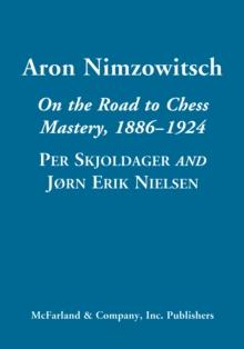 Aron Nimzowitsch : On the Road to Chess Mastery, 1886-1924