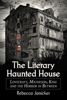 The Literary Haunted House : Lovecraft, Matheson, King and the Horror in Between