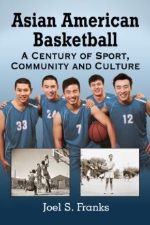 Asian American Basketball : A Century of Sport, Community and Culture