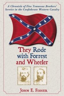 They Rode with Forrest and Wheeler : A Chronicle of Five Tennessee Brothers' Service in the Confederate Western Cavalry