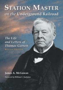 Station Master on the Underground Railroad : The Life and Letters of Thomas Garrett, rev. ed.