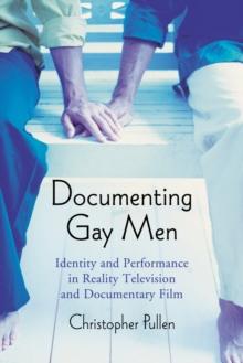 Documenting Gay Men : Identity and Performance in Reality Television and Documentary Film