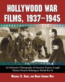 Hollywood War Films, 1937-1945 : An Exhaustive Filmography of American Feature-Length Motion Pictures Relating to World War II