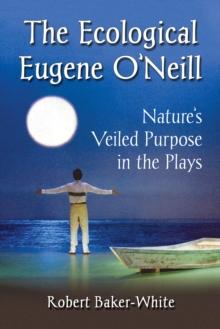 The Ecological Eugene O'Neill : Nature's Veiled Purpose in the Plays