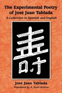 The Experimental Poetry of Jose Juan Tablada : A Collection in Spanish and English