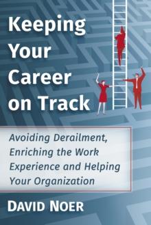 Keeping Your Career on Track : Avoiding Derailment, Enriching the Work Experience and Helping Your Organization