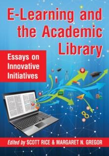 E-Learning and the Academic Library : Essays on Innovative Initiatives