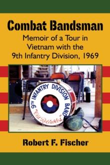 Combat Bandsman : Memoir of a Tour in Vietnam with the 9th Infantry Division, 1969