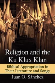 Religion and the Ku Klux Klan : Biblical Appropriation in Their Literature and Songs