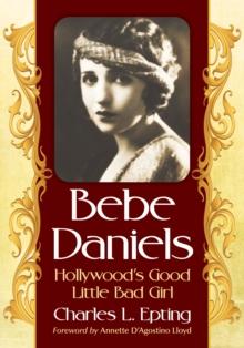 Bebe Daniels : Hollywood's Good Little Bad Girl