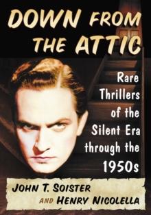 Down from the Attic : Rare Thrillers of the Silent Era through the 1950s