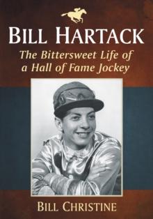 Bill Hartack : The Bittersweet Life of a Hall of Fame Jockey