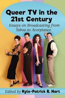 Queer TV in the 21st Century : Essays on Broadcasting from Taboo to Acceptance