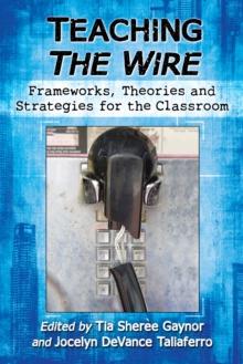 Teaching The Wire : Frameworks, Theories and Strategies for the Classroom